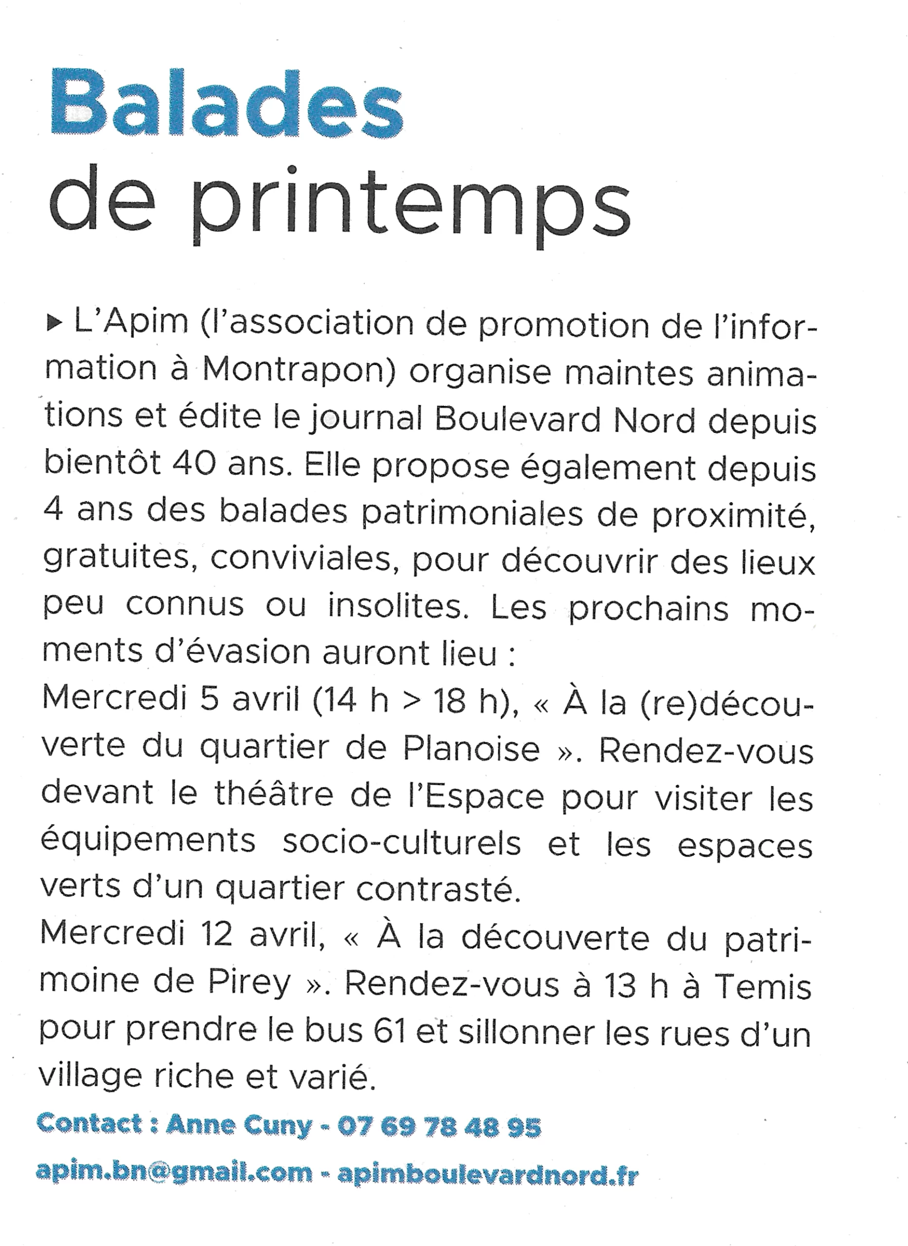 Article paru sur le Besançon Votre Ville n°446 Avril/Mai 2023 Balades de printemps L'APIM (l'association de promotion de l'information de Montrapon) organise maintes animations et édite le journal Boulevard Nord depuis bientôt 40 ans. Elle propose depuis 4 ans des balades patrimoniales de proximité, gratuites, conviviales, pour découvrir des lieux peu connus ou insolites.